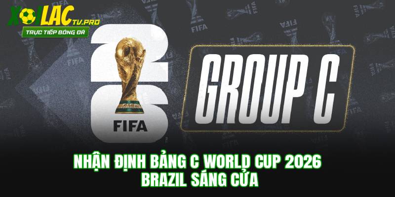 Nhận Định Bảng C World Cup 2026: Brazil Sáng Cửa